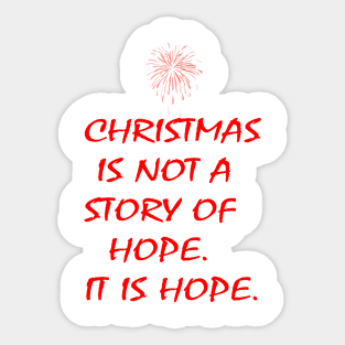 CHRISTMAS IS NOT A STORY OF HOPE. IT IS HOPE. Sticker